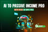 AI TO PASSIVE INCOME PRO (FREE VEO3)